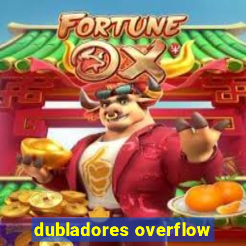 dubladores overflow